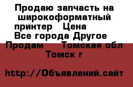 Продаю запчасть на широкоформатный принтер › Цена ­ 950 - Все города Другое » Продам   . Томская обл.,Томск г.